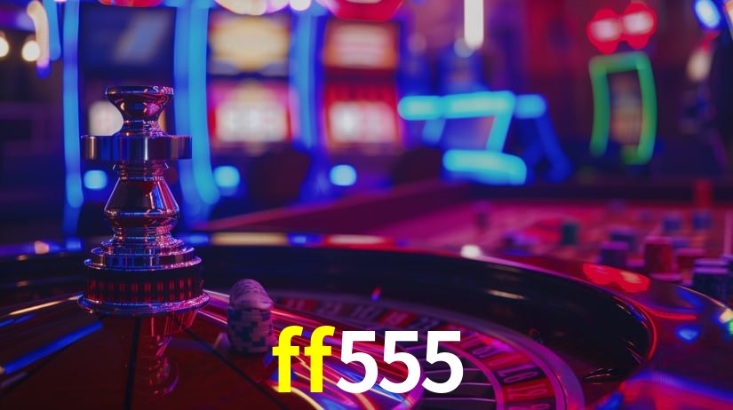 Explore as vantagens do ff555: serviço profissional e confiabilidade